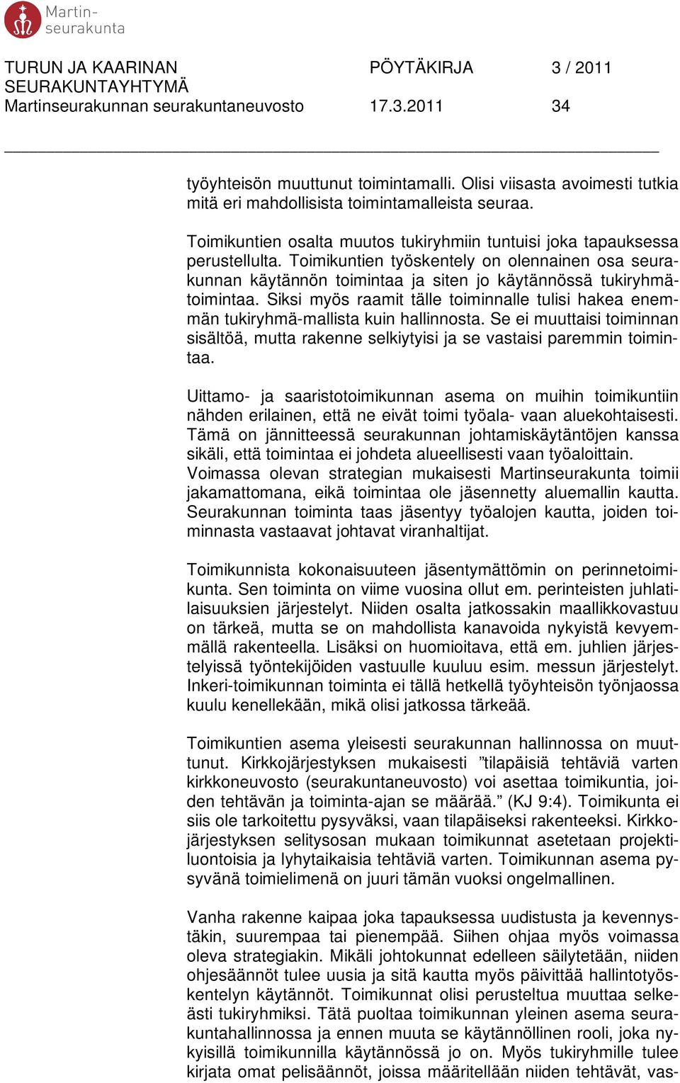 Siksi myös raamit tälle toiminnalle tulisi hakea enemmän tukiryhmä-mallista kuin hallinnosta. Se ei muuttaisi toiminnan sisältöä, mutta rakenne selkiytyisi ja se vastaisi paremmin toimintaa.