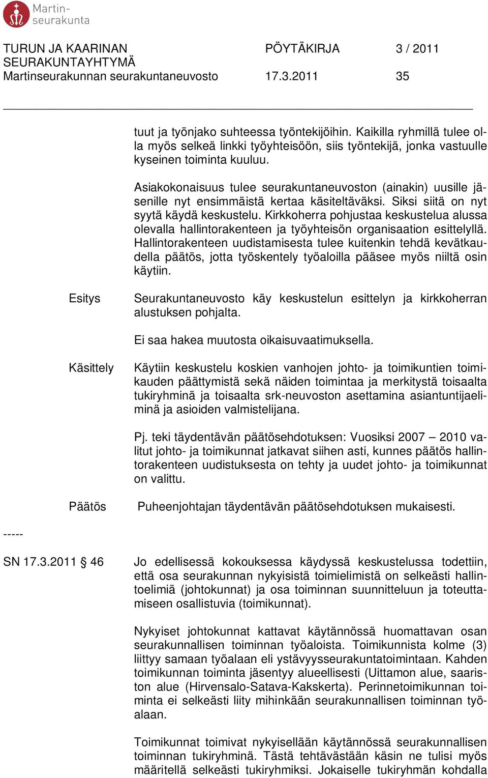 Asiakokonaisuus tulee seurakuntaneuvoston (ainakin) uusille jäsenille nyt ensimmäistä kertaa käsiteltäväksi. Siksi siitä on nyt syytä käydä keskustelu.