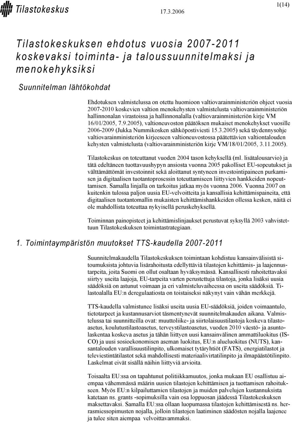 16/01/2005, 7.9.2005), valtioneuvoston päätöksen mukaiset menokehykset vuosille 2006-2009 (Jukka Nummikosken sähköpostiviesti 15.3.