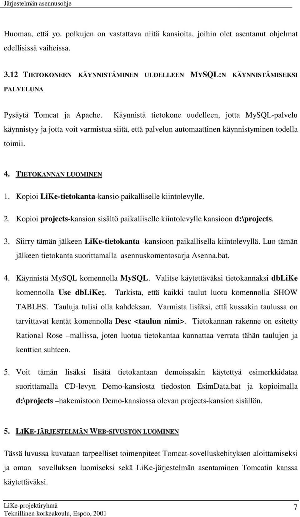 Käynnistä tietokone uudelleen, jotta MySQL-palvelu käynnistyy ja jotta voit varmistua siitä, että palvelun automaattinen käynnistyminen todella toimii. 4. TIETOKANNAN LUOMINEN 1.