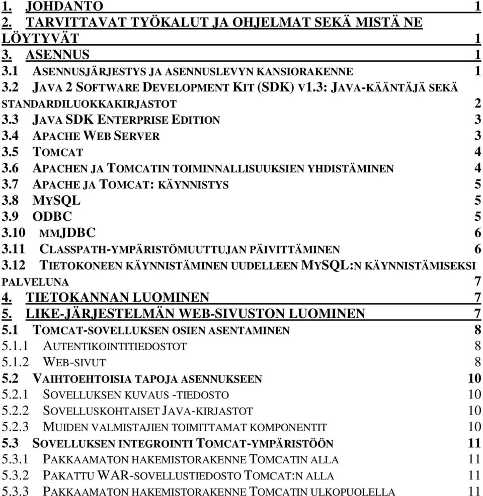 7 APACHE JA TOMCAT: KÄYNNISTYS 5 3.8 MYSQL 5 3.9 ODBC 5 3.10 MMJDBC 6 3.11 CLASSPATH-YMPÄRISTÖMUUTTUJAN PÄIVITTÄMINEN 6 3.