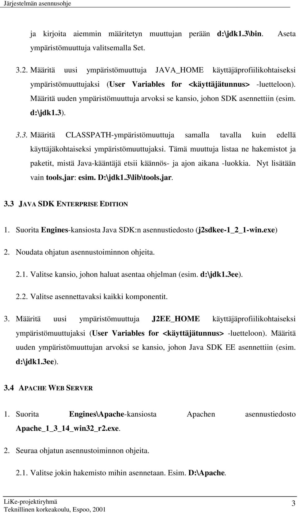 Määritä uuden ympäristömuuttuja arvoksi se kansio, johon SDK asennettiin (esim. d:\jdk1.3). 3.3. Määritä CLASSPATH-ympäristömuuttuja samalla tavalla kuin edellä käyttäjäkohtaiseksi ympäristömuuttujaksi.