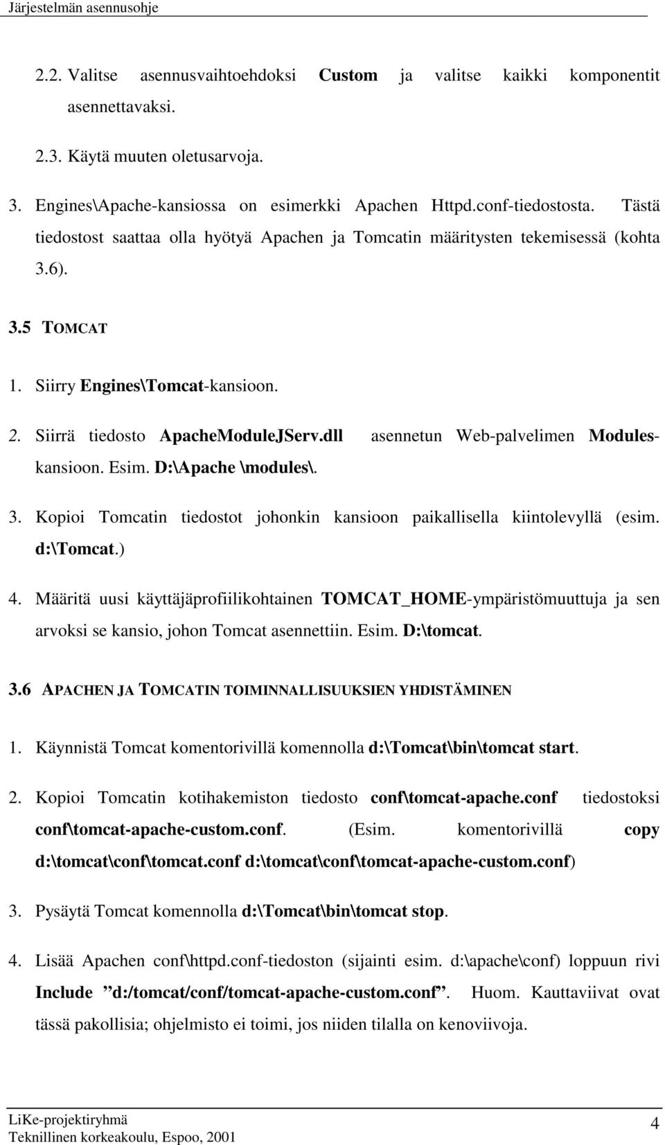 dll asennetun Web-palvelimen Moduleskansioon. Esim. D:\Apache \modules\. 3. Kopioi Tomcatin tiedostot johonkin kansioon paikallisella kiintolevyllä (esim. d:\tomcat.) 4.