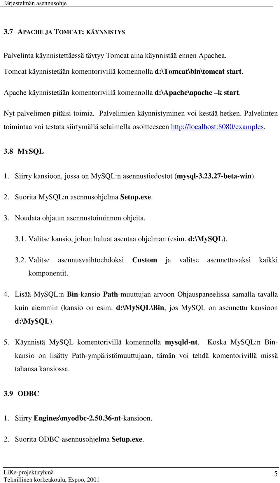 Palvelinten toimintaa voi testata siirtymällä selaimella osoitteeseen http://localhost:8080/examples. 3.8 MYSQL 1. Siirry kansioon, jossa on MySQL:n asennustiedostot (mysql-3.23.27-beta-win). 2.