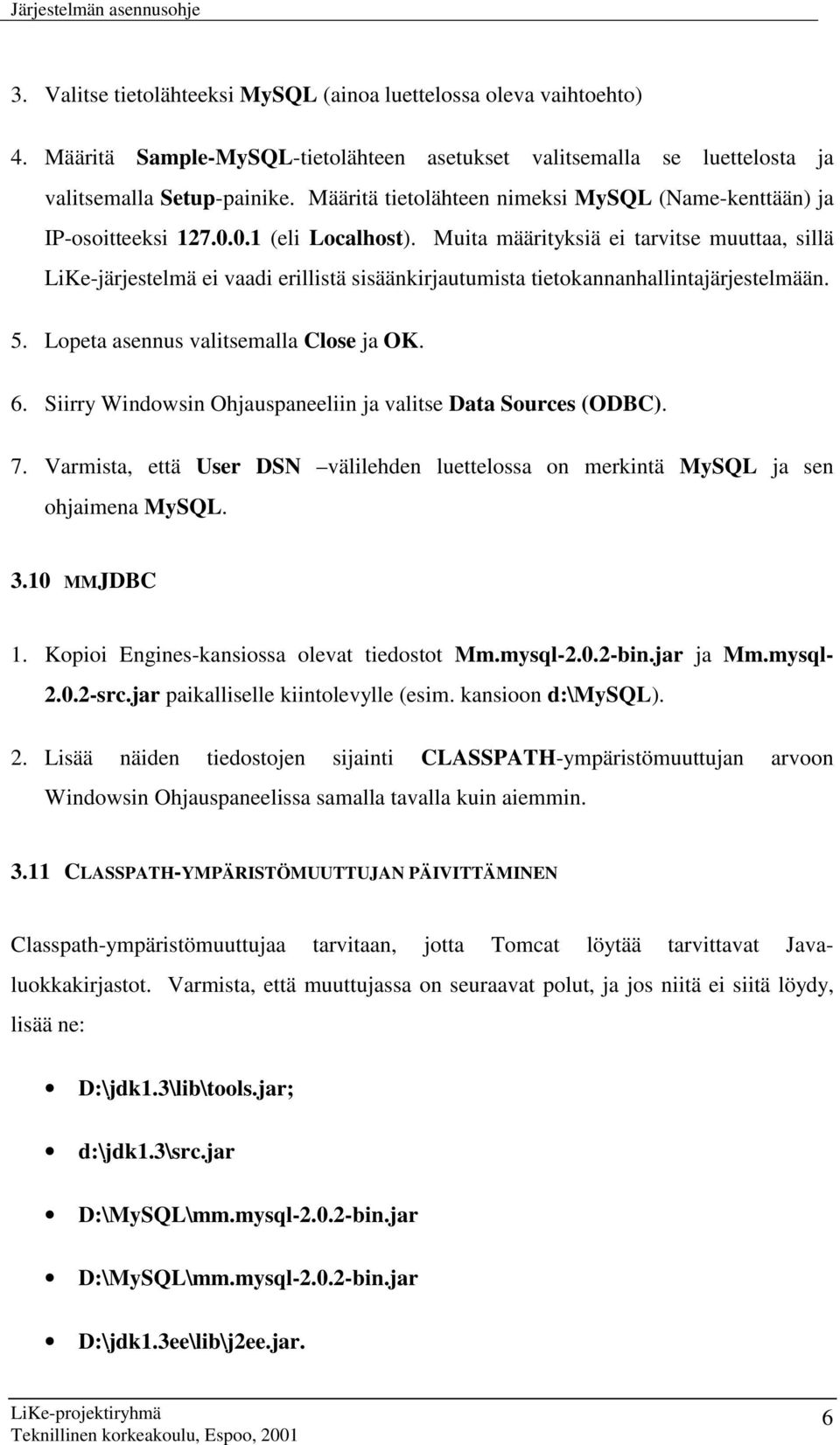 Muita määrityksiä ei tarvitse muuttaa, sillä LiKe-järjestelmä ei vaadi erillistä sisäänkirjautumista tietokannanhallintajärjestelmään. 5. Lopeta asennus valitsemalla Close ja OK. 6.