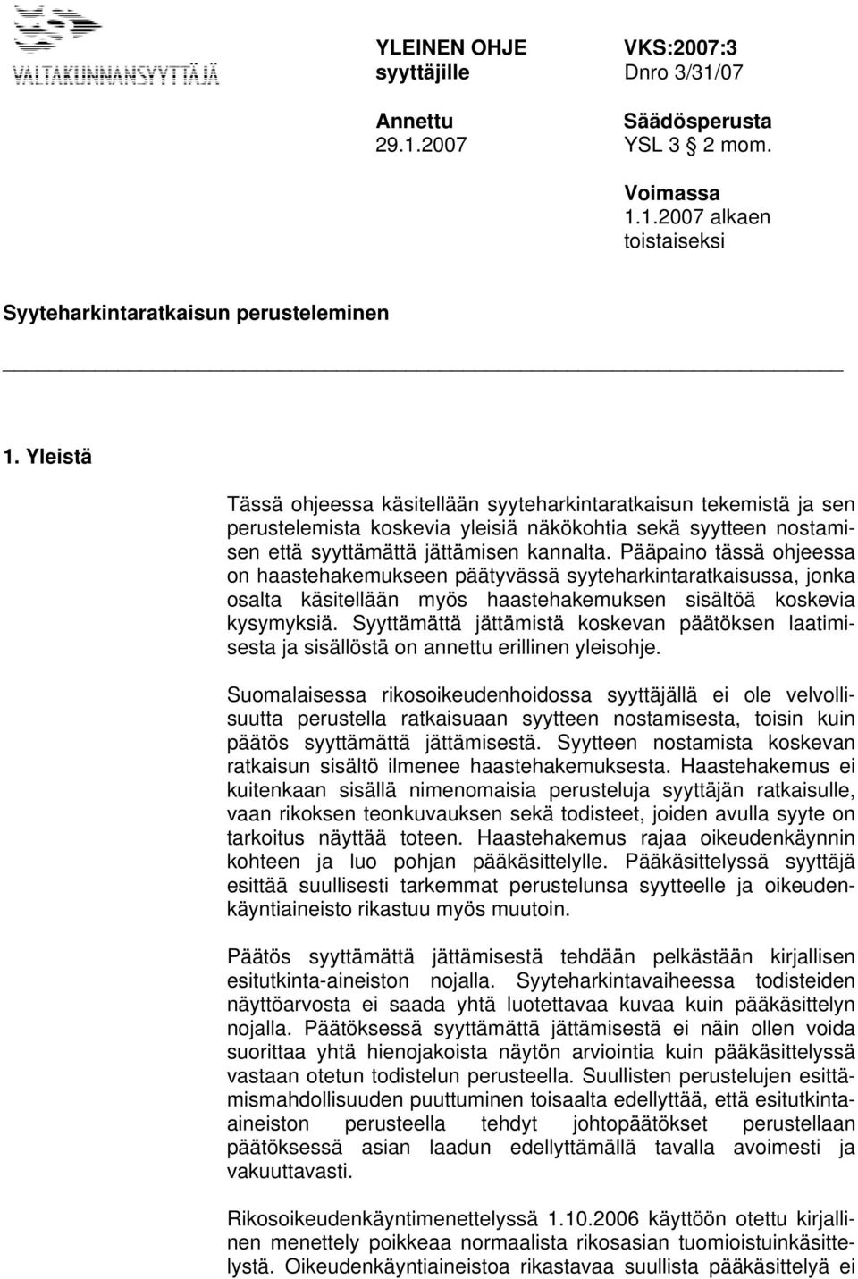 Pääpaino tässä ohjeessa on haastehakemukseen päätyvässä syyteharkintaratkaisussa, jonka osalta käsitellään myös haastehakemuksen sisältöä koskevia kysymyksiä.