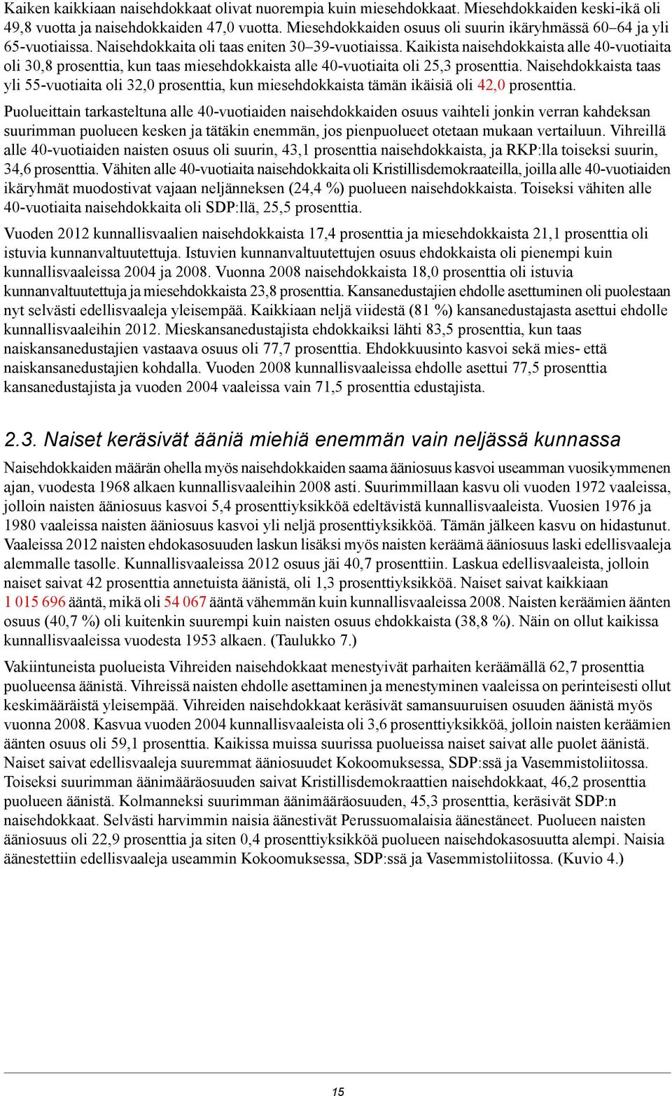 Kaikista naisehdokkaista alle 40-vuotiaita oli 30,8 prosenttia, kun taas miesehdokkaista alle 40-vuotiaita oli 25,3 prosenttia.