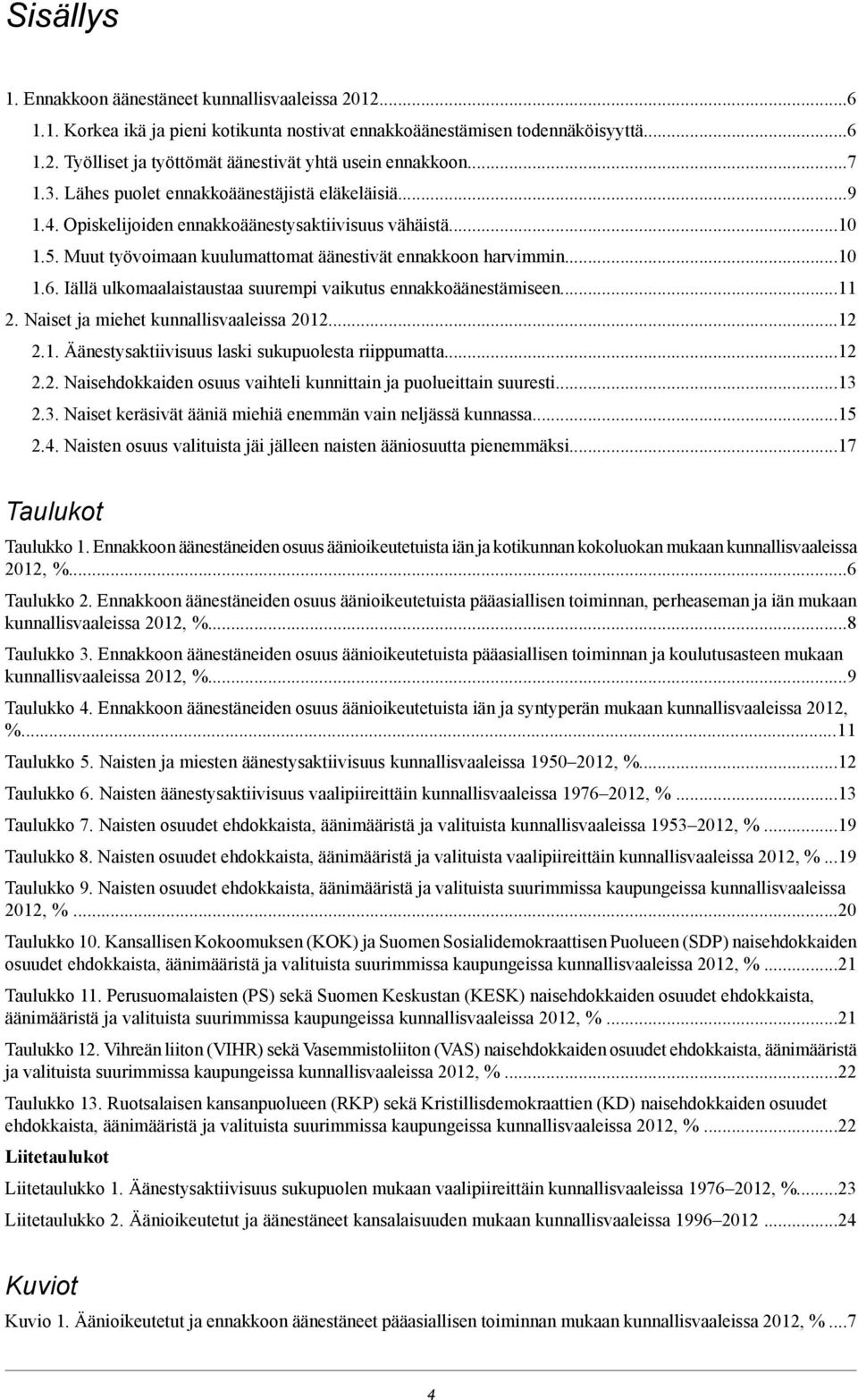 Iällä ulkomaalaistaustaa suurempi vaikutus ennakkoäänestämiseen11 2. Naiset ja miehet kunnallisvaaleissa 201212 2.1. Äänestysaktiivisuus laski sukupuolesta riippumatta.12 2.2. Naisehdokkaiden vaihteli kunnittain ja puolueittain suuresti.