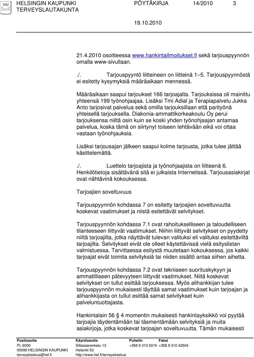 Lisäksi Tmi Adial ja Terapiapalvelu Jukka Anto tarjosivat palvelua sekä omilla tarjouksillaan että parityönä yhteisellä tarjouksella.