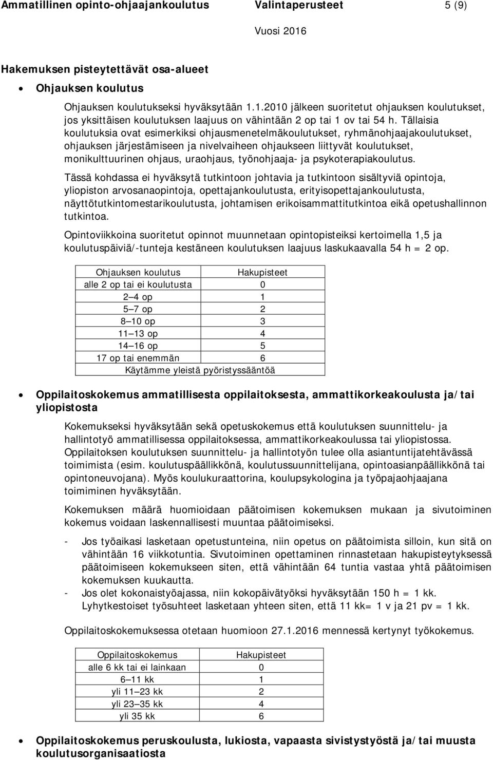 Tällaisia koulutuksia ovat esimerkiksi ohjausmenetelmäkoulutukset, ryhmänohjaajakoulutukset, ohjauksen järjestämiseen ja nivelvaiheen ohjaukseen liittyvät koulutukset, monikulttuurinen ohjaus,