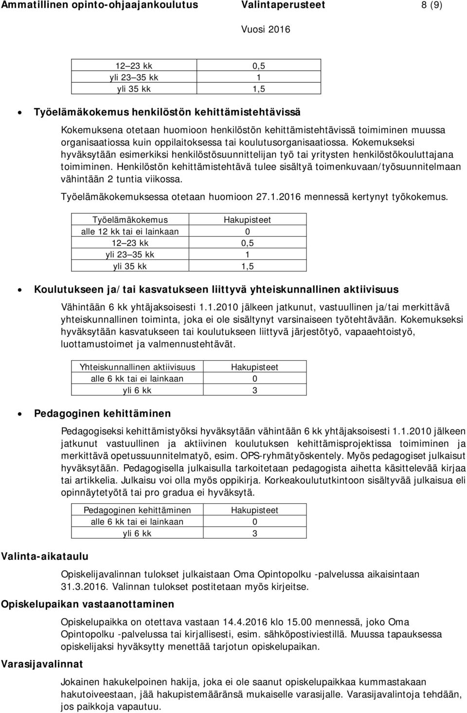 Kokemukseksi hyväksytään esimerkiksi henkilöstösuunnittelijan työ tai yritysten henkilöstökouluttajana toimiminen.