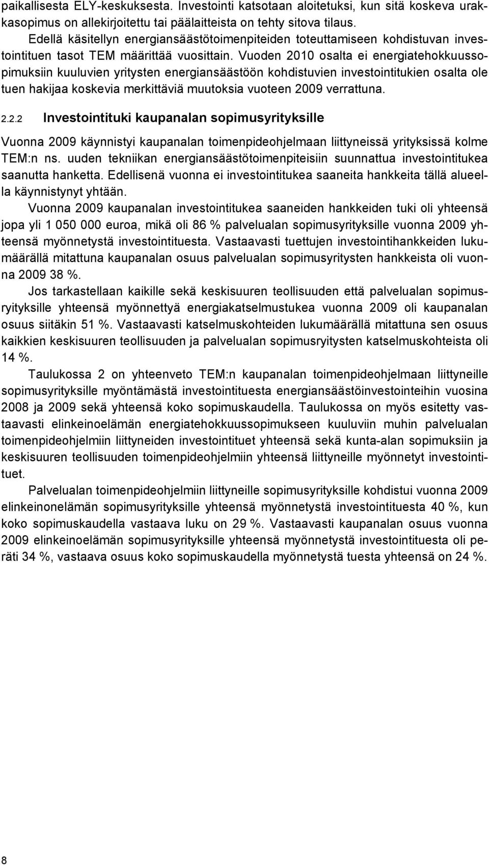 Vuoden 2010 osalta ei energiatehokkuussopimuksiin kuuluvien yritysten energiansäästöön kohdistuvien investointitukien osalta ole tuen hakijaa koskevia merkittäviä muutoksia vuoteen 2009 verrattuna. 2.2.2 Investointituki kaupanalan sopimusyrityksille Vuonna 2009 käynnistyi kaupanalan toimenpideohjelmaan liittyneissä yrityksissä kolme TEM:n ns.