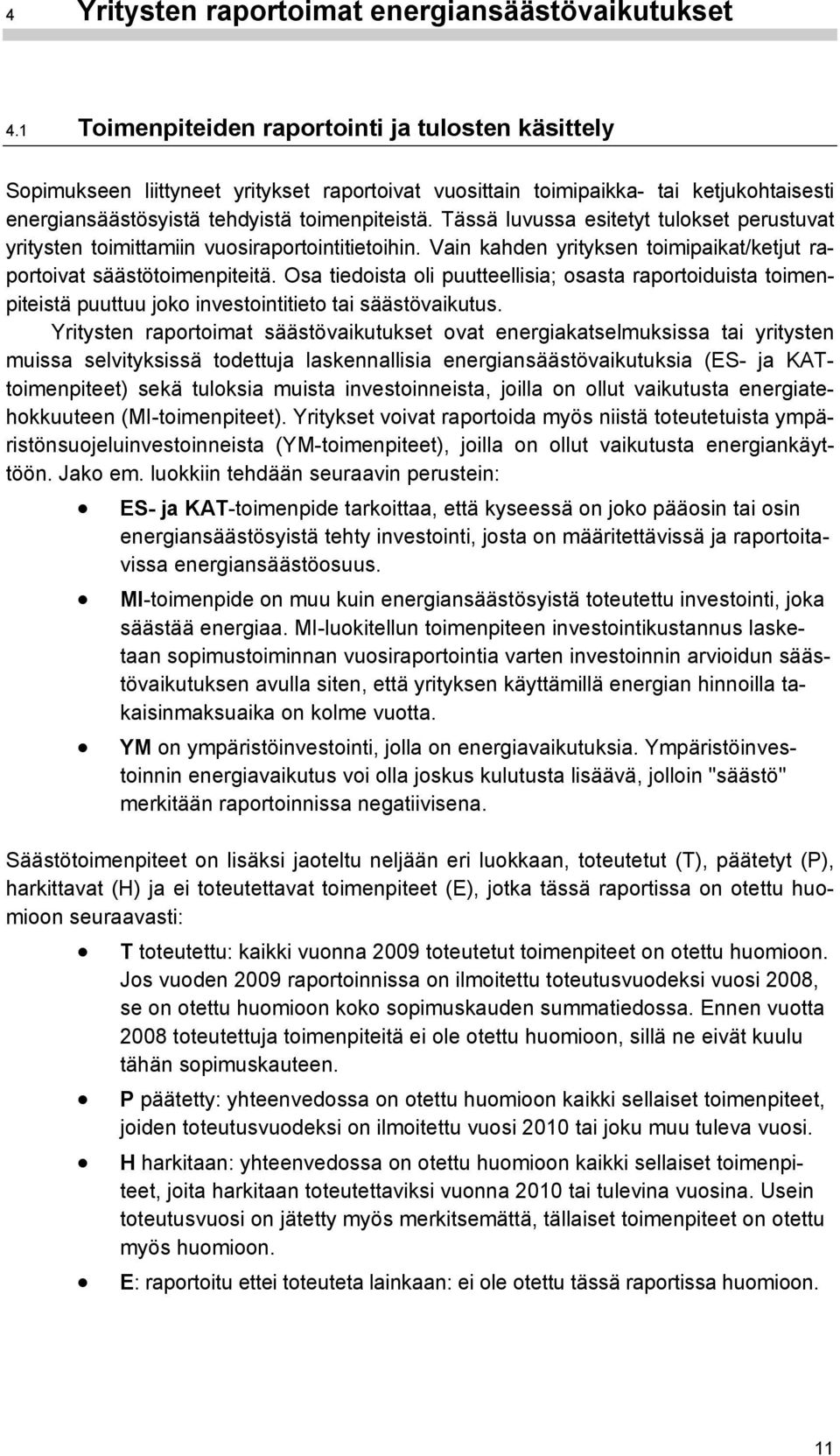 Tässä luvussa esitetyt tulokset perustuvat yritysten toimittamiin vuosiraportointitietoihin. Vain kahden yrityksen toimipaikat/ketjut raportoivat säästötoimenpiteitä.