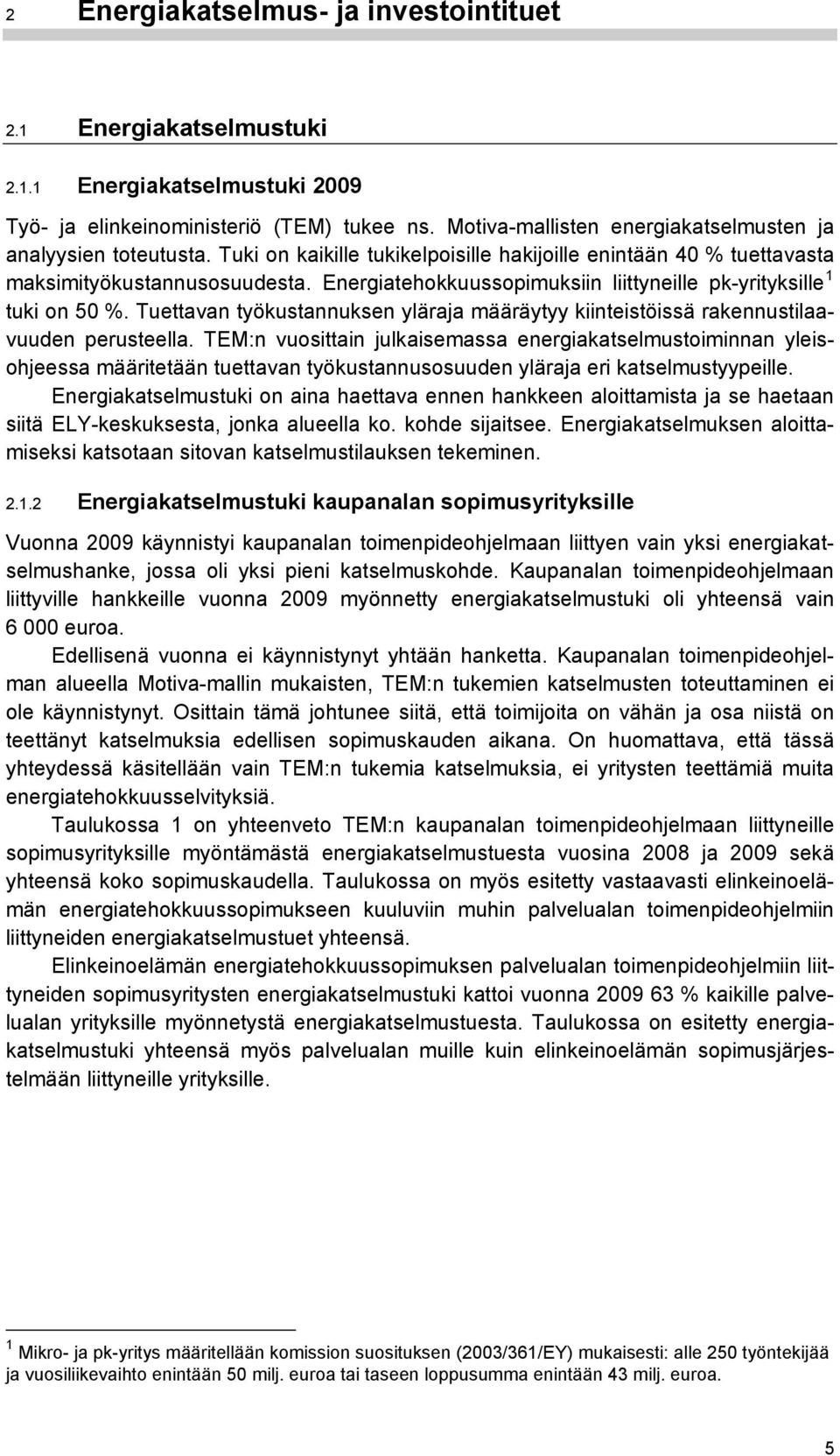 Energiatehokkuussopimuksiin liittyneille pk-yrityksille 1 tuki on 50 %. Tuettavan työkustannuksen yläraja määräytyy kiinteistöissä rakennustilaavuuden perusteella.