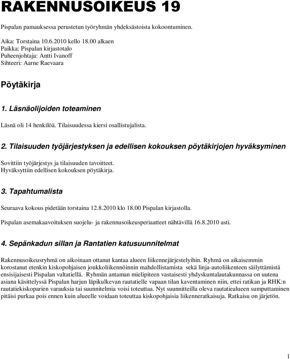 Tilaisuuden työjärjestyksen ja edellisen kokouksen pöytäkirjojen hyväksyminen Sovittiin työjärjestys ja tilaisuuden tavoitteet. Hyväksyttiin edellisen kokouksen pöytäkirja. 3.