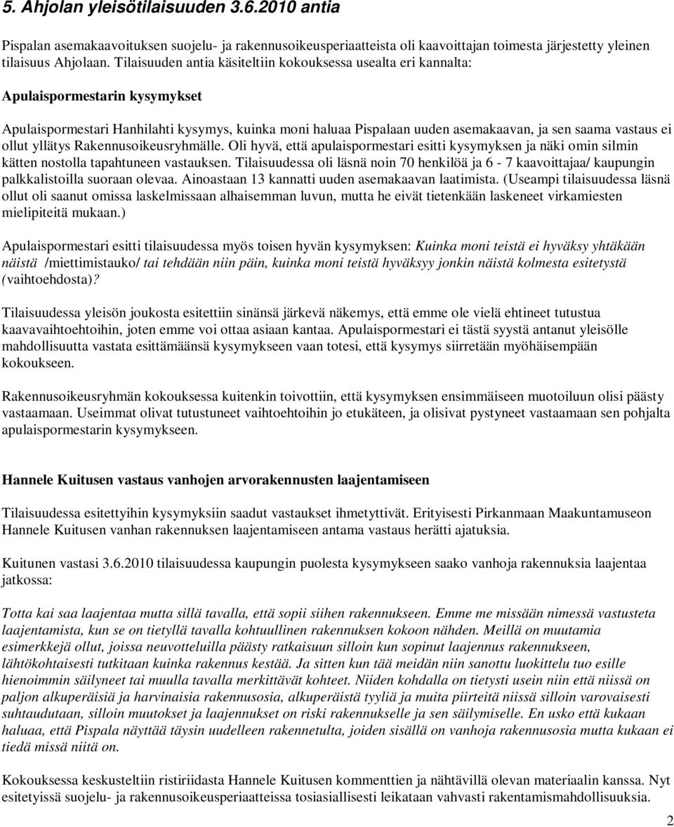 vastaus ei ollut yllätys Rakennusoikeusryhmälle. Oli hyvä, että apulaispormestari esitti kysymyksen ja näki omin silmin kätten nostolla tapahtuneen vastauksen.