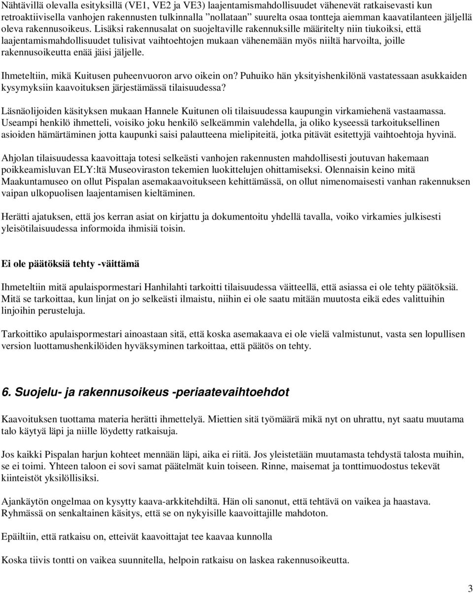 Lisäksi rakennusalat on suojeltaville rakennuksille määritelty niin tiukoiksi, että laajentamismahdollisuudet tulisivat vaihtoehtojen mukaan vähenemään myös niiltä harvoilta, joille rakennusoikeutta
