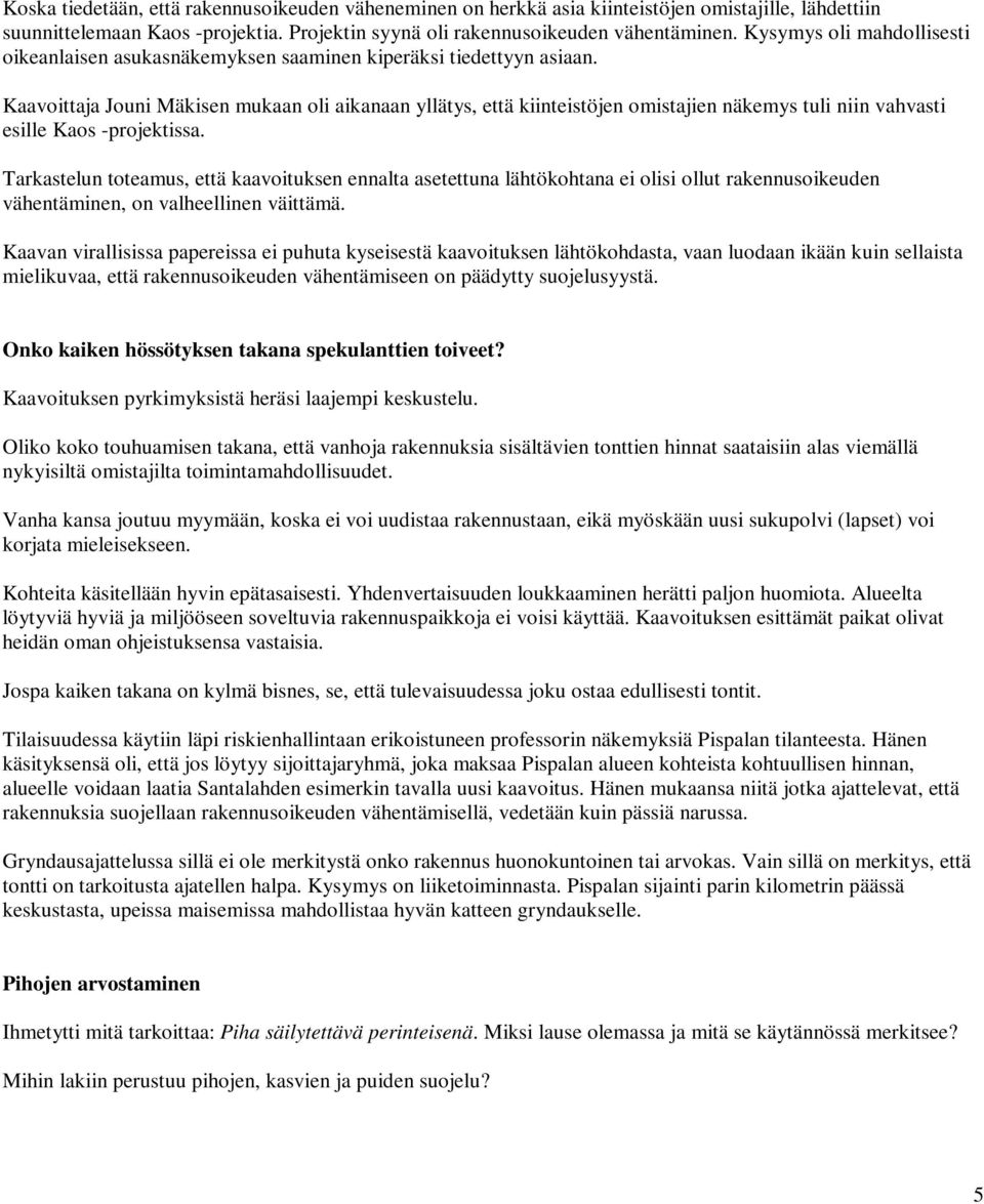 Kaavoittaja Jouni Mäkisen mukaan oli aikanaan yllätys, että kiinteistöjen omistajien näkemys tuli niin vahvasti esille Kaos -projektissa.