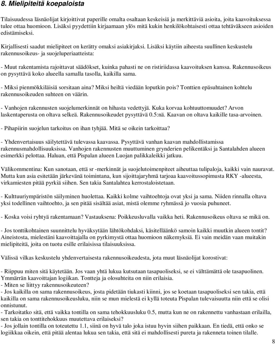 Lisäksi käytiin aiheesta suullinen keskustelu rakennusoikeus- ja suojeluperiaatteista: - Muut rakentamista rajoittavat säädökset, kuinka pahasti ne on ristiriidassa kaavoituksen kanssa.