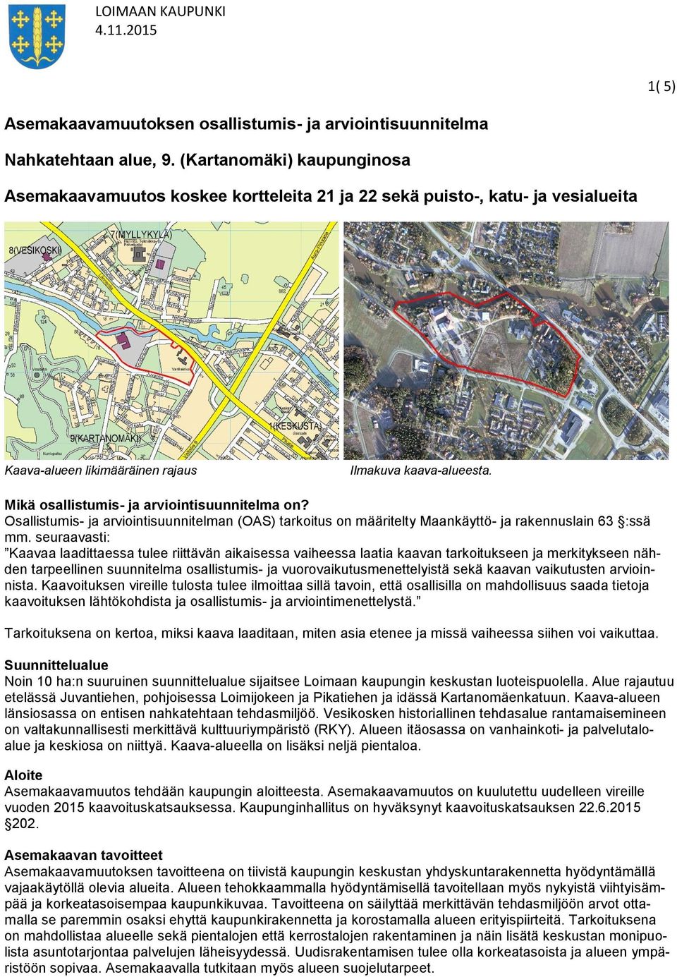 Mikä osallistumis- ja arviointisuunnitelma on? Osallistumis- ja arviointisuunnitelman (OAS) tarkoitus on määritelty Maankäyttö- ja rakennuslain 63 :ssä mm.