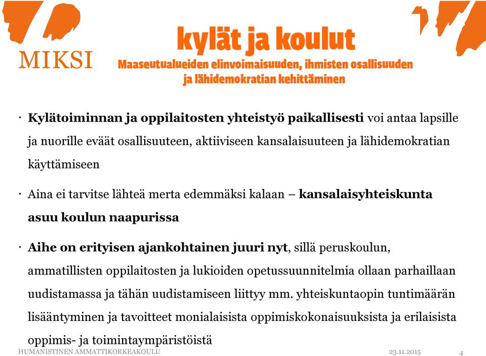 nyt, sillä peruskoulun, ammatillisten oppilaitosten ja lukioiden opetussuunnitelmia ollaan parhaillaan uudistamassa ja tähän uudistamiseen liittyy mm.