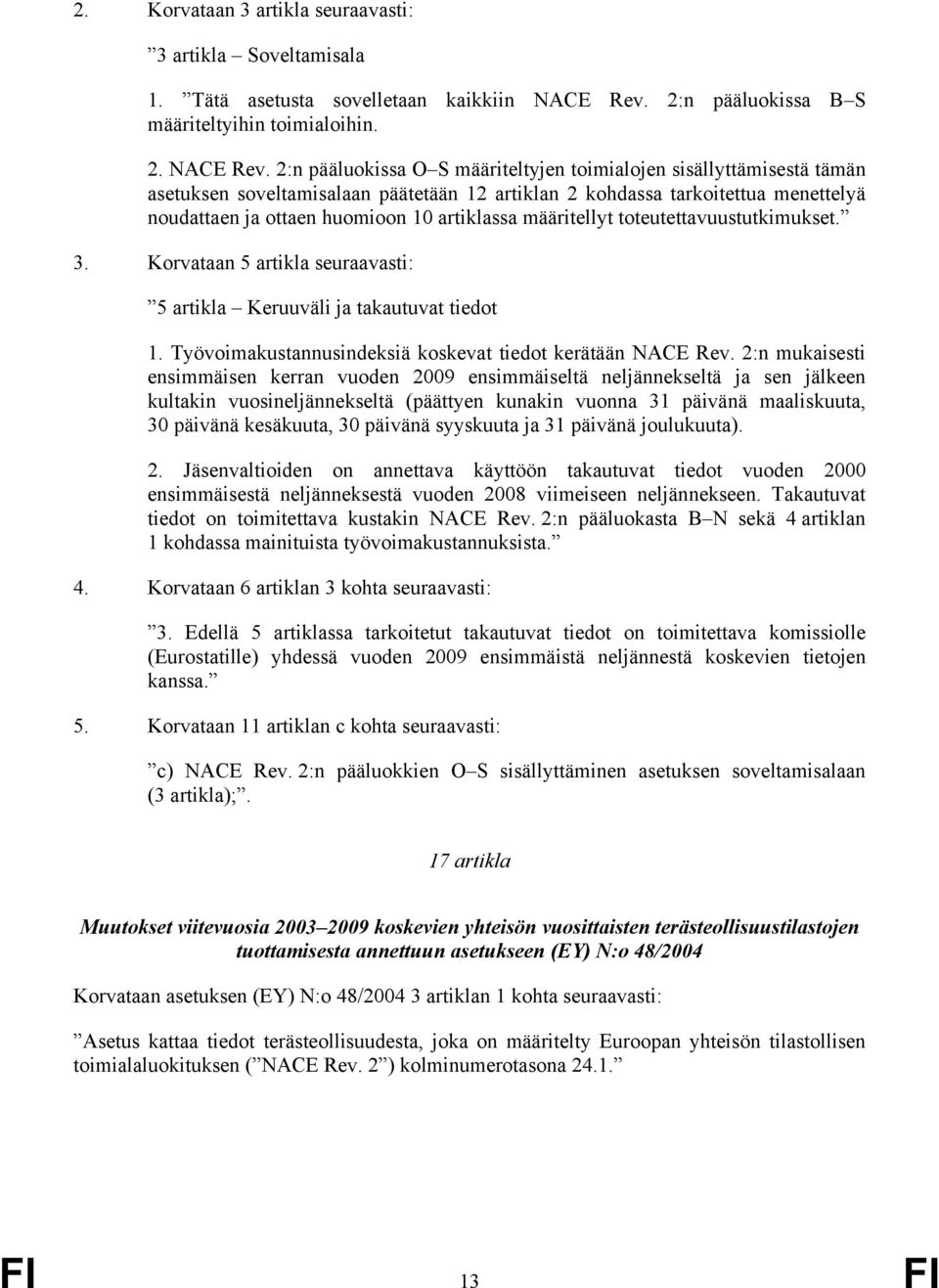 2:n pääluokissa O S määriteltyjen toimialojen sisällyttämisestä tämän asetuksen soveltamisalaan päätetään 12 artiklan 2 kohdassa tarkoitettua menettelyä noudattaen ja ottaen huomioon 10 artiklassa