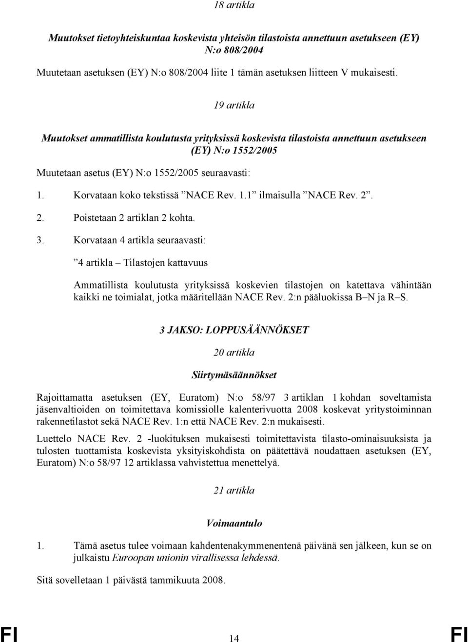 Korvataan koko tekstissä NACE Rev. 1.1 ilmaisulla NACE Rev. 2. 2. Poistetaan 2 artiklan 2 kohta. 3.