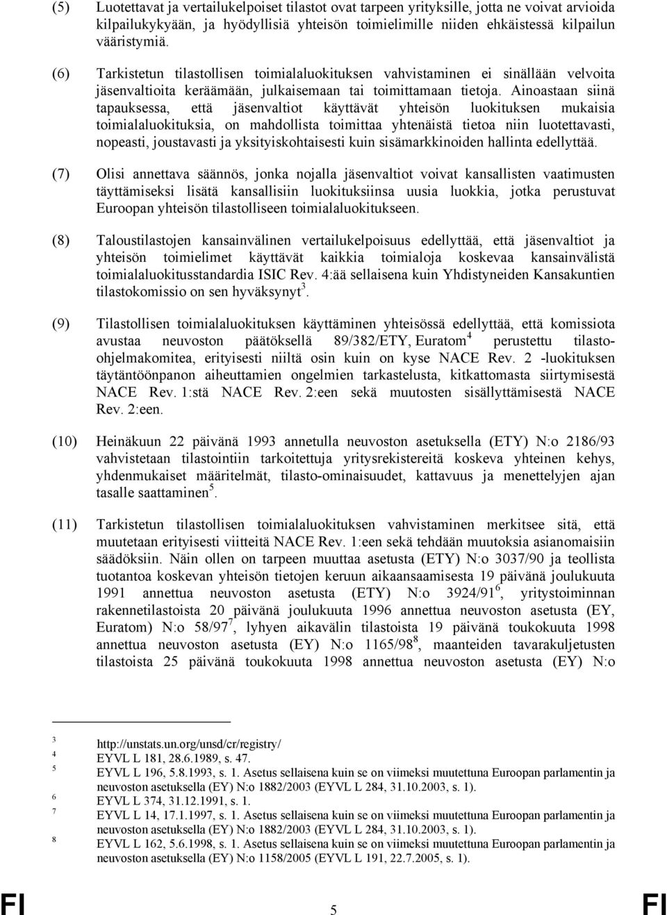 Ainoastaan siinä tapauksessa, että jäsenvaltiot käyttävät yhteisön luokituksen mukaisia toimialaluokituksia, on mahdollista toimittaa yhtenäistä tietoa niin luotettavasti, nopeasti, joustavasti ja