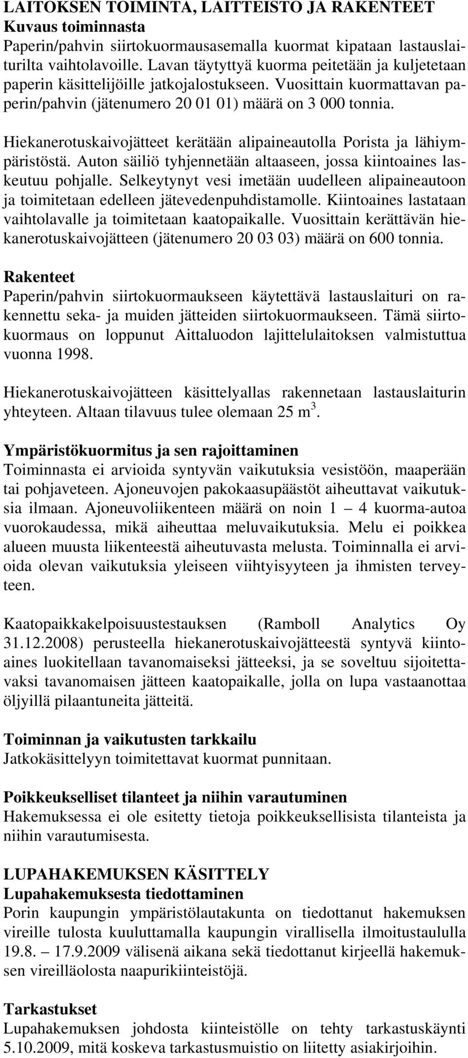 Hiekanerotuskaivojätteet kerätään alipaineautolla Porista ja lähiympäristöstä. Auton säiliö tyhjennetään altaaseen, jossa kiintoaines laskeutuu pohjalle.