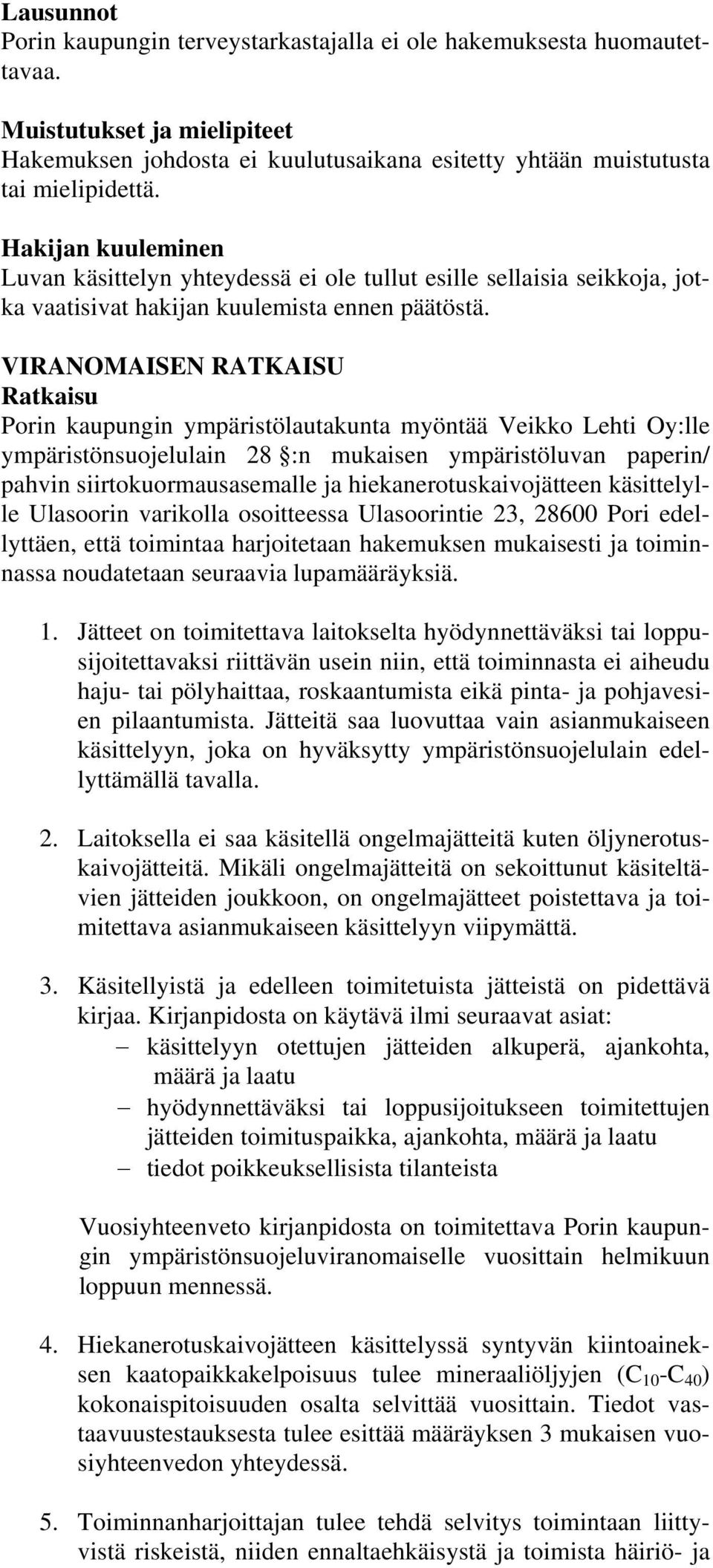 VIRANOMAISEN RATKAISU Ratkaisu Porin kaupungin ympäristölautakunta myöntää Veikko Lehti Oy:lle ympäristönsuojelulain 28 :n mukaisen ympäristöluvan paperin/ pahvin siirtokuormausasemalle ja