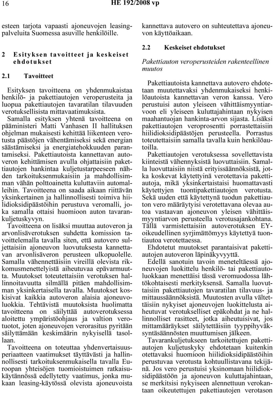 Samalla esityksen yhtenä tavoitteena on pääministeri Matti Vanhasen II hallituksen ohjelman mukaisesti kehittää liikenteen verotusta päästöjen vähentämiseksi sekä energian säästämiseksi ja