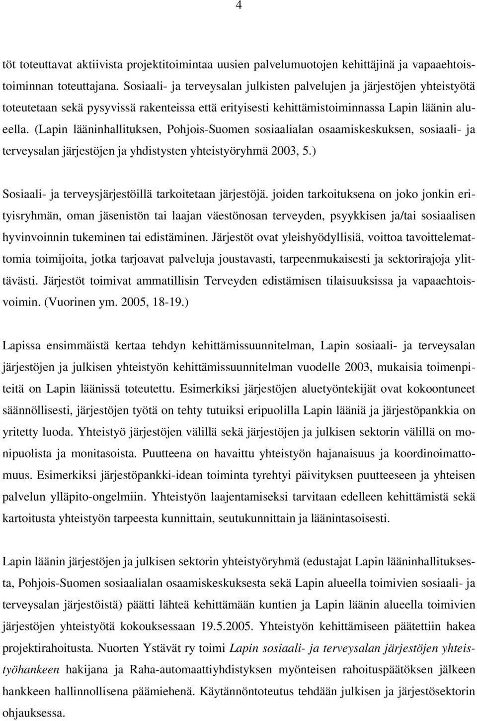 (Lapin lääninhallituksen, Pohjois-Suomen sosiaalialan osaamiskeskuksen, sosiaali- ja terveysalan järjestöjen ja yhdistysten yhteistyöryhmä 2003, 5.