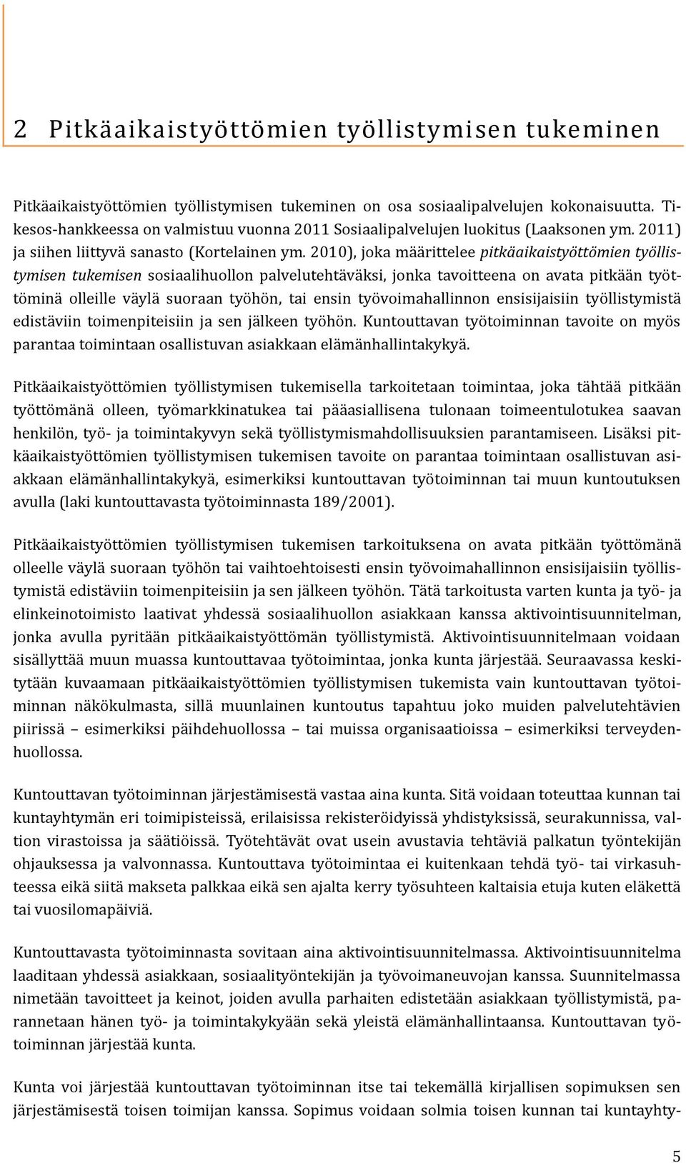 2010), joka määrittelee pitkäaikaistyöttömien työllistymisen tukemisen sosiaalihuollon palvelutehtäväksi, jonka tavoitteena on avata pitkään työt- töminä olleille väylä suoraan työhön, tai ensin