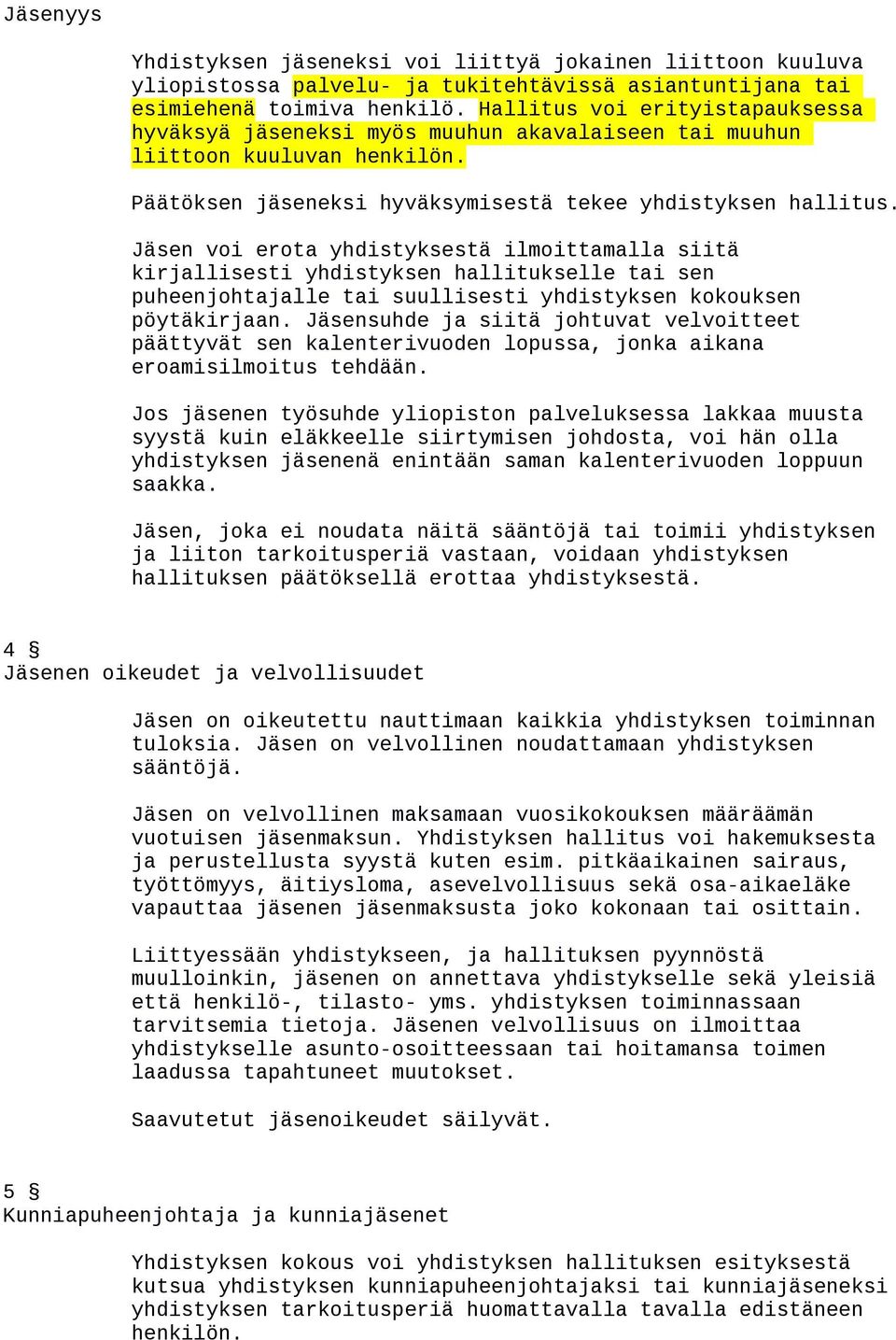 Jäsen voi erota yhdistyksestä ilmoittamalla siitä kirjallisesti yhdistyksen hallitukselle tai sen puheenjohtajalle tai suullisesti yhdistyksen kokouksen pöytäkirjaan.