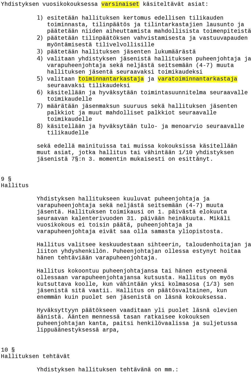 yhdistyksen jäsenistä hallituksen puheenjohtaja ja varapuheenjohtaja sekä neljästä seitsemään (4-7) muuta hallituksen jäsentä seuraavaksi toimikaudeksi 5) valitaan toiminnantarkastaja ja