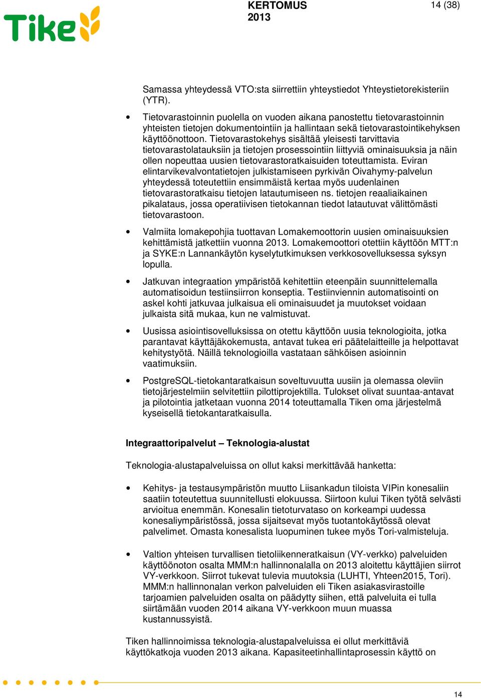 Tietovarastokehys sisältää yleisesti tarvittavia tietovarastolatauksiin ja tietojen prosessointiin liittyviä ominaisuuksia ja näin ollen nopeuttaa uusien tietovarastoratkaisuiden toteuttamista.