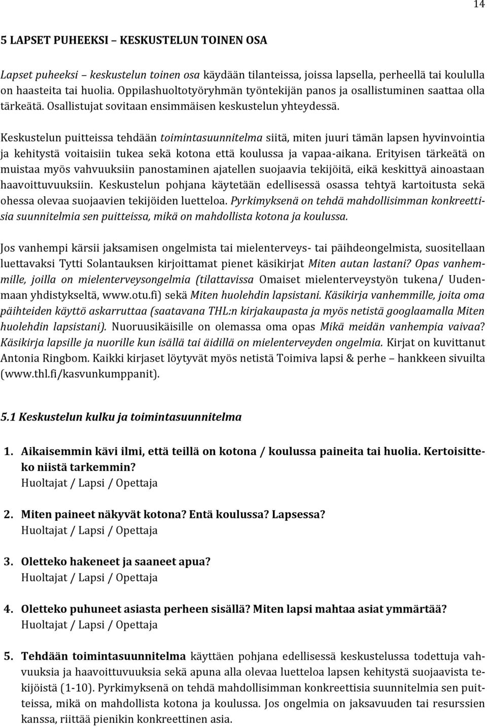 Keskustelun puitteissa tehdään toimintasuunnitelma siitä, miten juuri tämän lapsen hyvinvointia ja kehitystä voitaisiin tukea sekä kotona että koulussa ja vapaa-aikana.