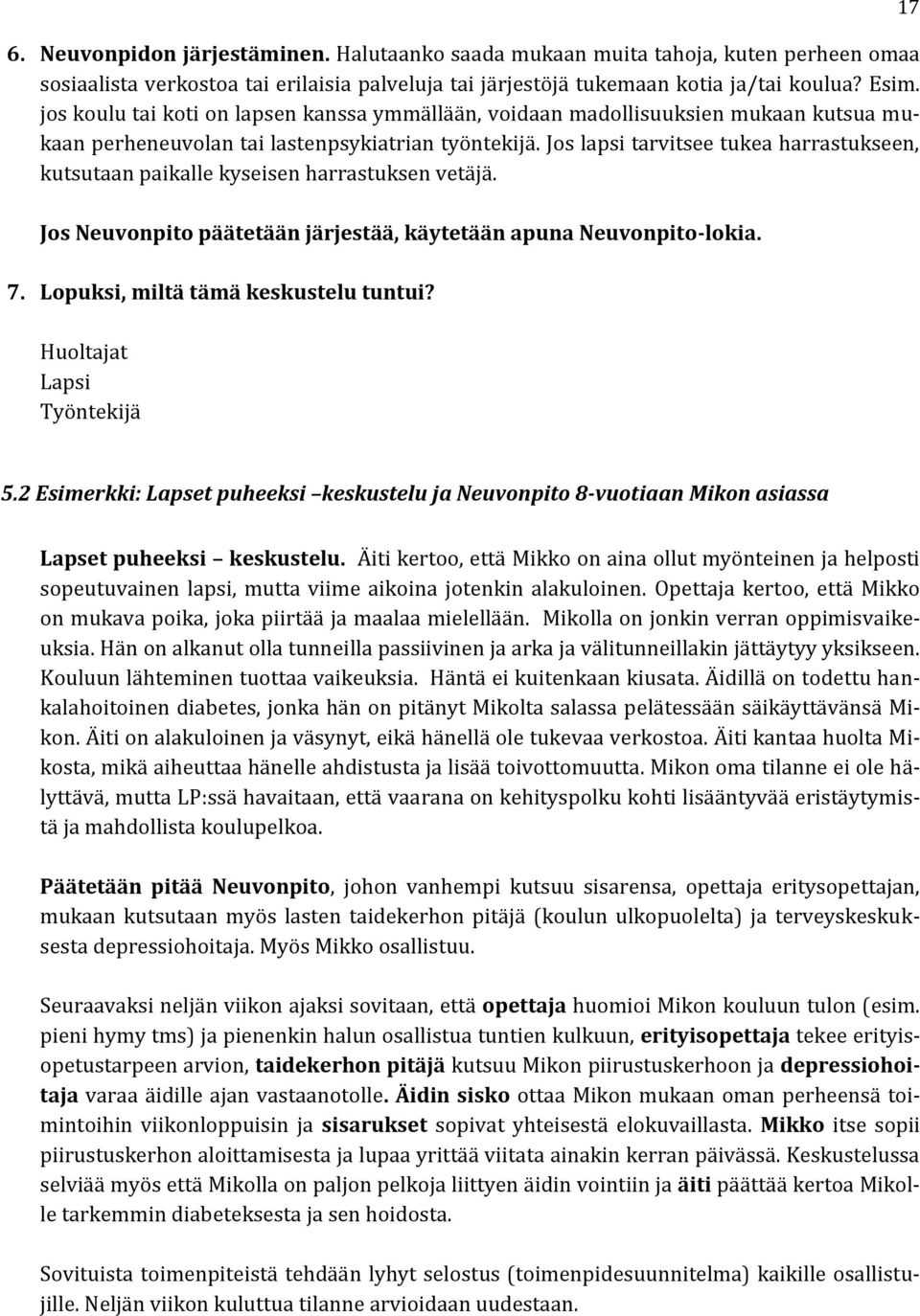 Jos lapsi tarvitsee tukea harrastukseen, kutsutaan paikalle kyseisen harrastuksen vetäjä. Jos Neuvonpito päätetään järjestää, käytetään apuna Neuvonpito-lokia. 7.