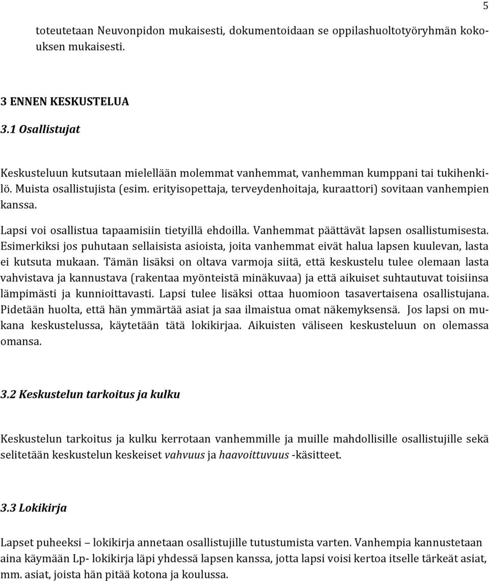 erityisopettaja, terveydenhoitaja, kuraattori) sovitaan vanhempien kanssa. Lapsi voi osallistua tapaamisiin tietyillä ehdoilla. Vanhemmat päättävät lapsen osallistumisesta.