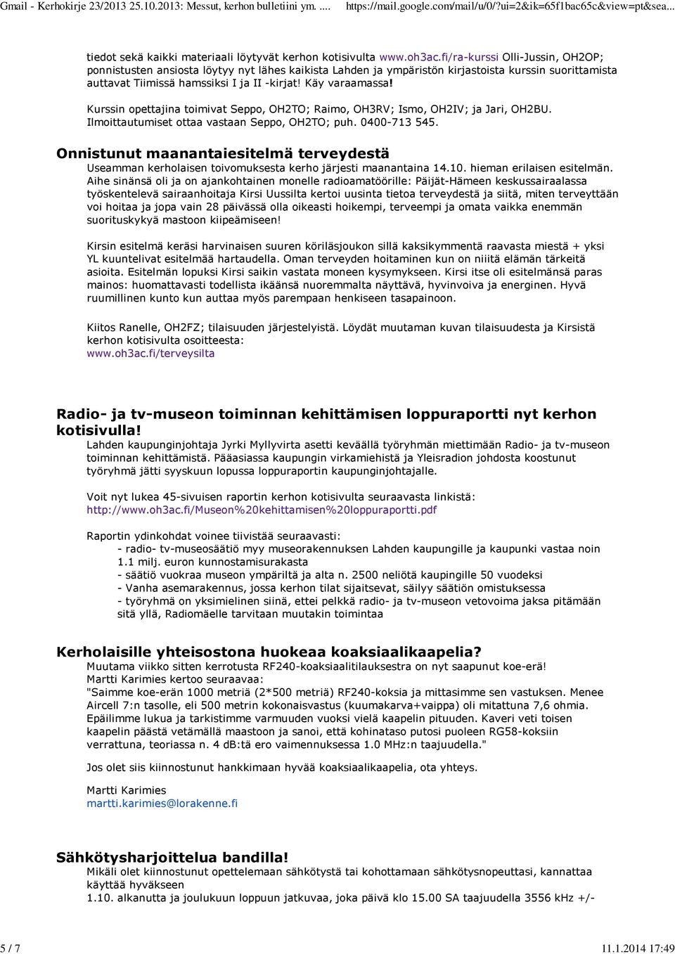 Kurssin opettajina toimivat Seppo, OH2TO; Raimo, OH3RV; Ismo, OH2IV; ja Jari, OH2BU. Ilmoittautumiset ottaa vastaan Seppo, OH2TO; puh. 0400-713 545.