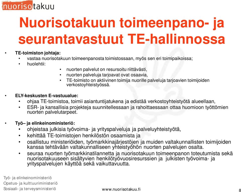 ELY-keskusten E-vastuualue: ohjaa TE-toimistoa, toimii asiantuntijatukena ja edistää verkostoyhteistyötä alueellaan, ESR- ja kansallisia projekteja suunnitellessaan ja rahoittaessaan ottaa huomioon