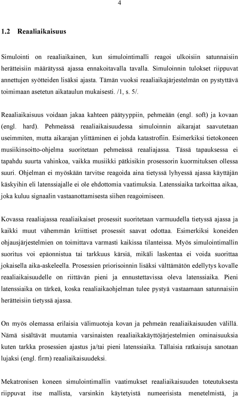 ehmeässä reaalakasuudessa smulonnn akarajat saavutetaan usemmten, mutta akarajan ylttämnen e johda katastrofn. Esmerkks tetokoneen musknsotto-ohjelma suortetaan pehmeässä reaalajassa.