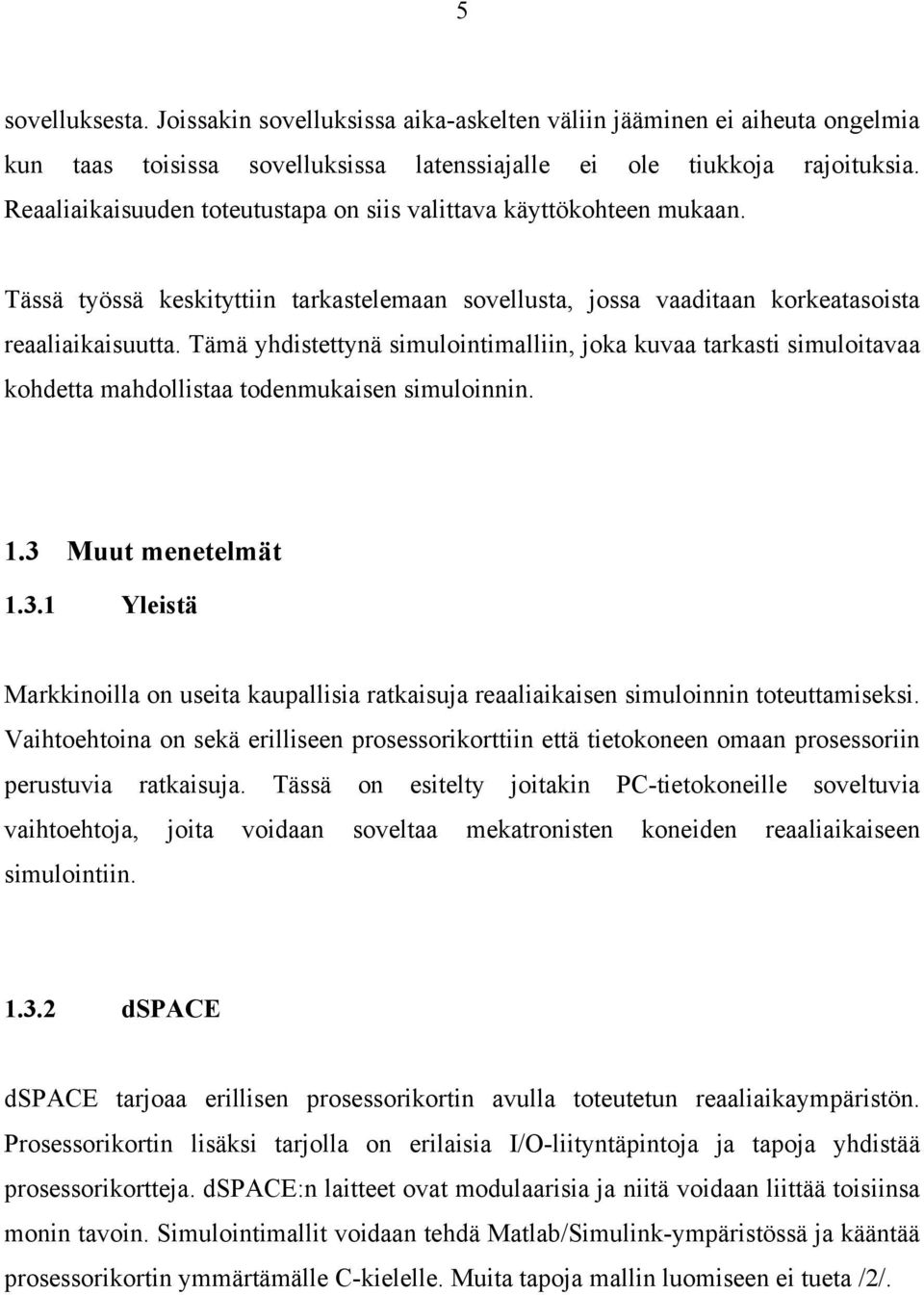 Tämä yhdstettynä smulontmalln, joka kuvaa tarkast smulotavaa kohdetta mahdollstaa todenmukasen smulonnn. 1.3 Muut menetelmät 1.3.1 Ylestä Markknolla on useta kaupallsa ratkasuja reaalakasen smulonnn toteuttamseks.