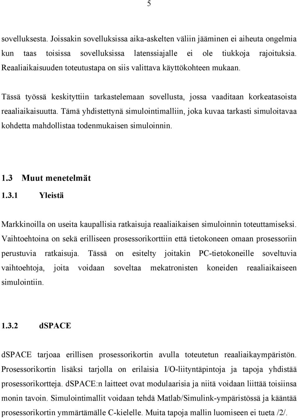 Tämä yhdstettynä smulontmalln, joka kuvaa tarkast smulotavaa kohdetta mahdollstaa todenmukasen smulonnn. 1.3 Muut menetelmät 1.3.1 Ylestä Markknolla on useta kaupallsa ratkasuja reaalakasen smulonnn toteuttamseks.