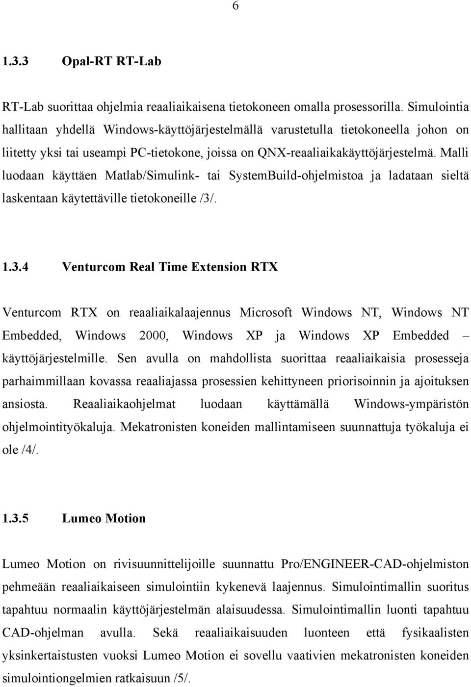 Mall luodaan käyttäen Matlab/Smulnk- ta Systemuld-ohjelmstoa ja ladataan seltä laskentaan käytettävlle tetokonelle /3/