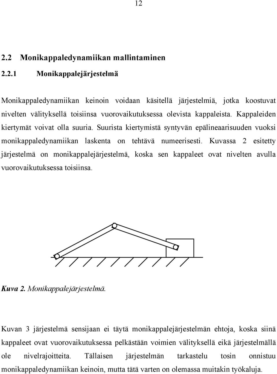Kuvassa 2 estetty järjestelmä on monkappalejärjestelmä, koska sen kappaleet ovat nvelten avulla vuorovakutuksessa tosnsa. Kuva 2. Monkappalejärjestelmä.