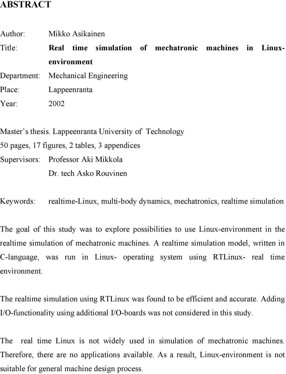 tech sko Rouvnen Keywords: realtme-lnux, mult-body dynamcs, mechatroncs, realtme smulaton The goal of ths study was to explore possbltes to use Lnux-envronment n the realtme smulaton of mechatronc