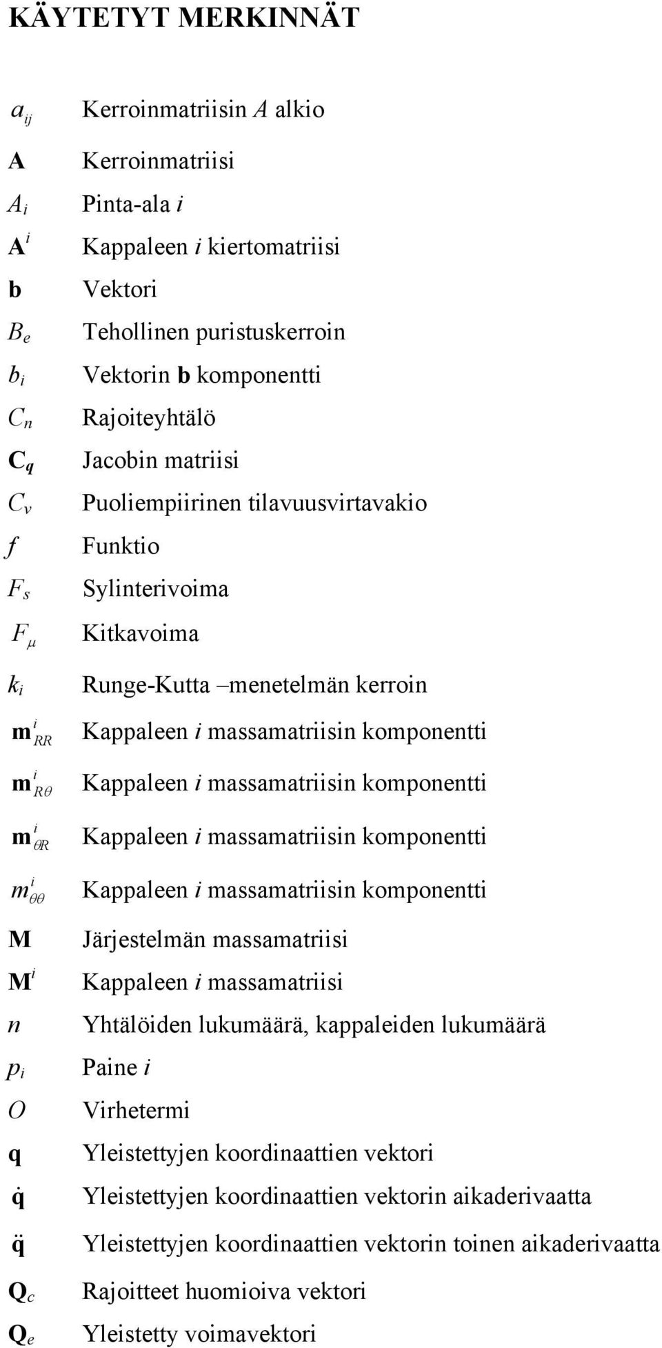 massamatrsn komponentt m θθ M M n p O q q& q& & Q c Q e Kappaleen massamatrsn komponentt Järjestelmän massamatrs Kappaleen massamatrs Yhtälöden lukumäärä, kappaleden lukumäärä ane