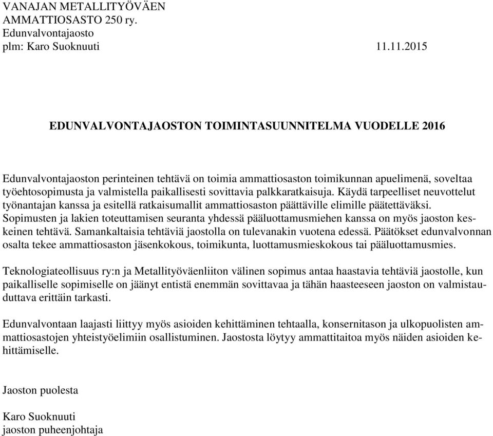 paikallisesti sovittavia palkkaratkaisuja. Käydä tarpeelliset neuvottelut työnantajan kanssa ja esitellä ratkaisumallit ammattiosaston päättäville elimille päätettäväksi.