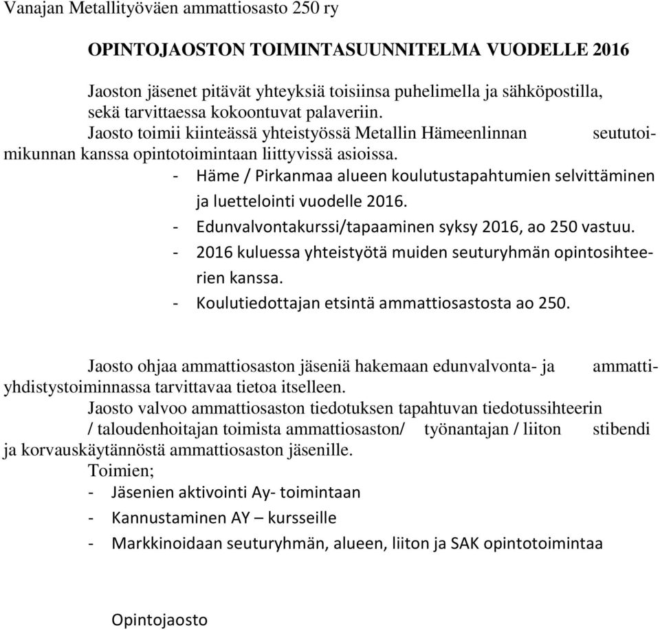 - Häme / Pirkanmaa alueen koulutustapahtumien selvittäminen ja luettelointi vuodelle 2016. - Edunvalvontakurssi/tapaaminen syksy 2016, ao 250 vastuu.